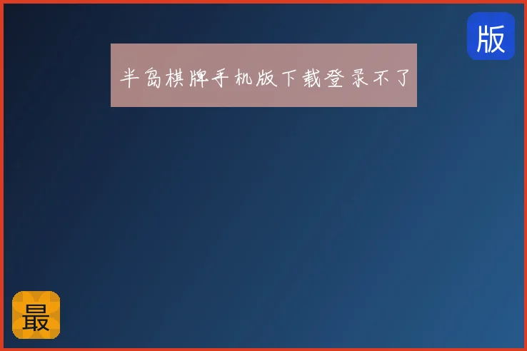 半岛棋牌手机版下载登录不了